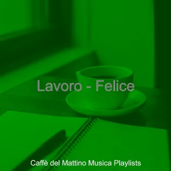 Lavoro - Felice by Caffe del Mattino Musica Playlists