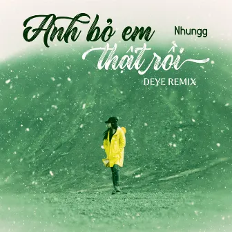 Anh Bỏ Em Thật Rồi (Deye Remix) by Nhungg