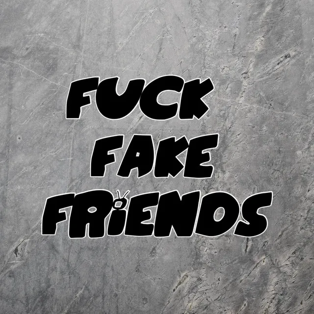 Fuck Fake Friends