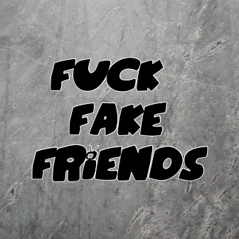 Fuck Fake Friends by Brandon Zavala