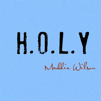 H.O.L.Y by Maddie Wilson