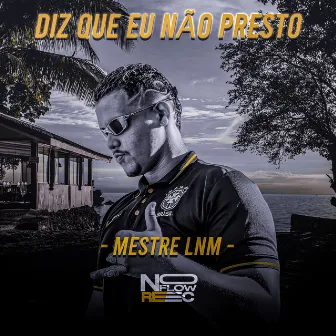 Diz Que Eu Não Presto by Mestre lnm