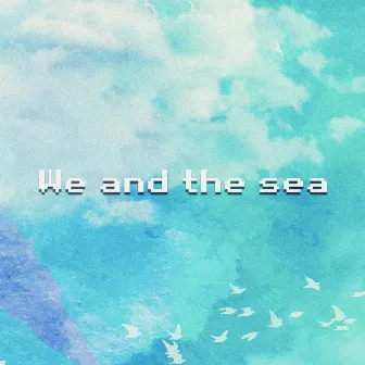 We and the sea by Lil gram X