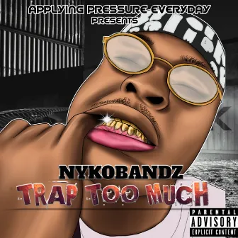 Trap Too Much by NykoBandz