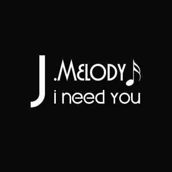 I Need You (Single) by J. Melody