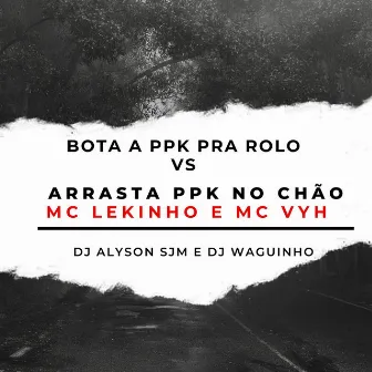 Bota a Ppk pra Rolo Vs Arrasta Ppk no Chão by MC VYH