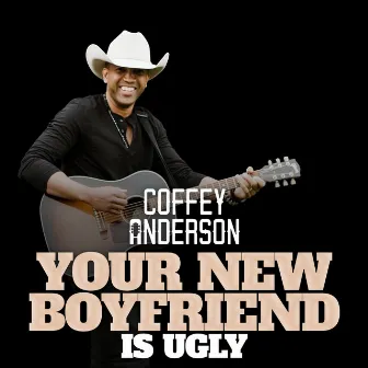 Your New Boyfriend (Is Ugly) by Coffey Anderson