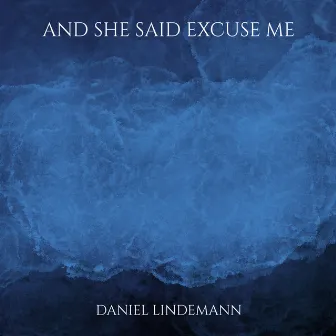 And She said Excuse Me by Daniel Lindemann