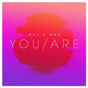 You / Are by Mal V Moo