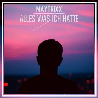 Alles Was Ich Hatte by Maytrixx