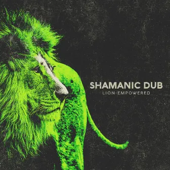 Lion-Empowered by Shamanic Dub