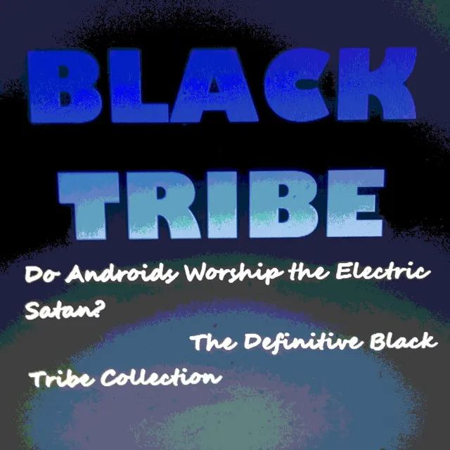 Do Androids Worship the Electric Satan? (The Definitive Black Tribe Collection)