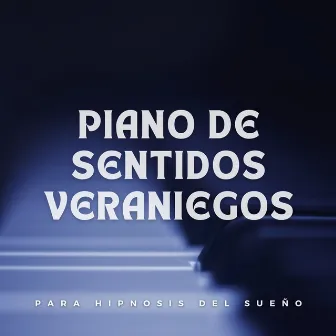 Piano De Sentidos Veraniegos Para Hipnosis Del Sueño by Música para dormir y relajarse