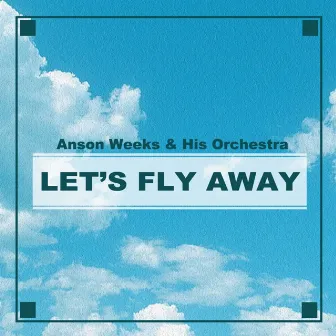 Let's Fly Away by Anson Weeks & His Orchestra