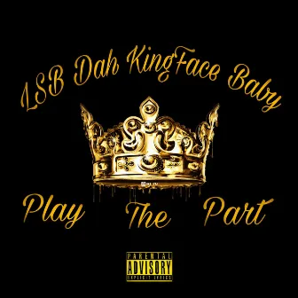 Play The Part by LSB DAH KINGFACE BABY