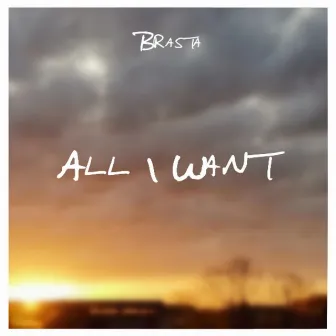 All I Want by Brasta