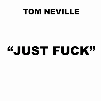 Just Fuck by Tom Neville