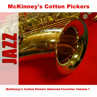 McKinney's Cotton Pickers Selected Favorites Volume 1 by McKinney's Cotton Pickers