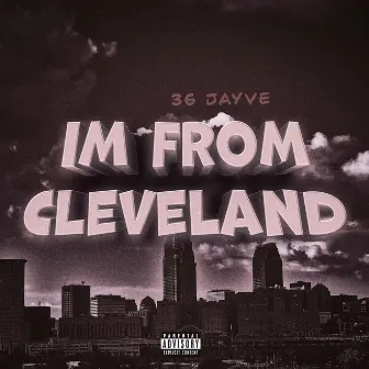 I’m From Cleveland by 36 Jayve