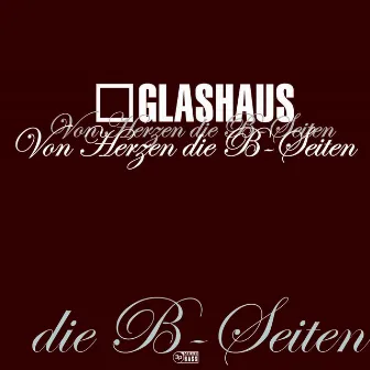 Von Herzen - Die B-Seiten by GLASHAUS