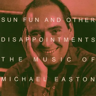 Sun Fun and other Disappointments: The music of Michael Easton by Michael Easton