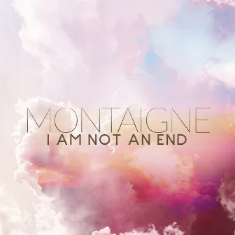 I Am Not an End by Montaigne