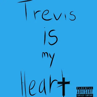 Trevis is My Heart by Tr3vis