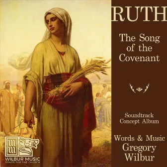 Ruth: The Song of the Covenant (Concept Album) by Gregory Wilbur