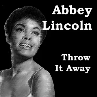 Throw It Away by Abbey Lincoln