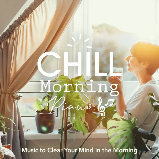 Chill Morning Piano -Music to Clear Your Mind in the Morning-