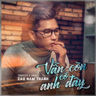 Vẫn Còn Có Anh Đây by Cao Nam Thanh