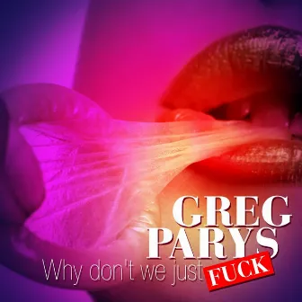 Why Don't We Just Fuck by Greg Parys