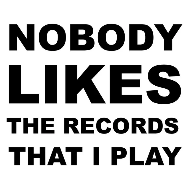 Nobody Likes the Records That I Play - Radio Edit