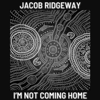 I'm Not Coming Home by Jacob Ridgeway