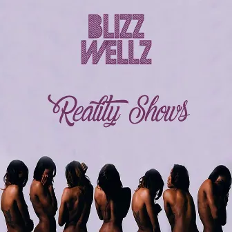 Reality Shows by Blizz Wellz