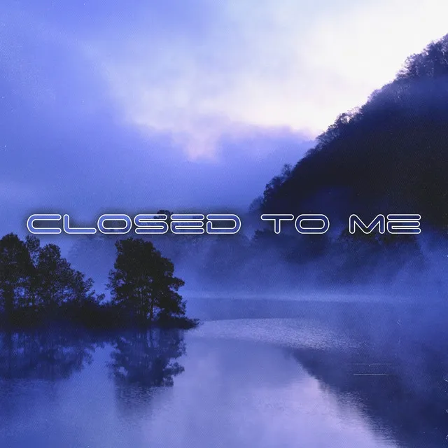 CLOSED TO ME