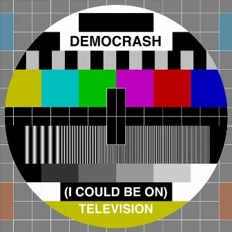 (I Could Be On) Television by Democrash