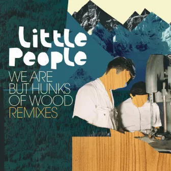 We Are but Hunks of Wood (Remixes) by Little People