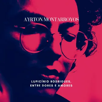 Lupicínio Rodrigues, Entre Dores e Amores by Ayrton Montarroyos