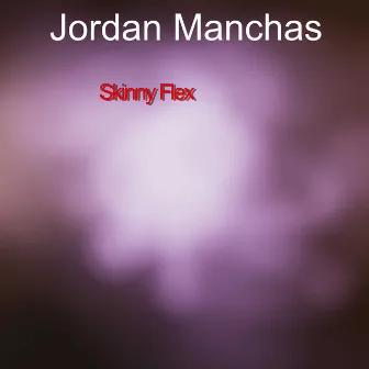 Skinny Flex by Jordan Manchas