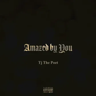 Amazed by You by Tj The Poet