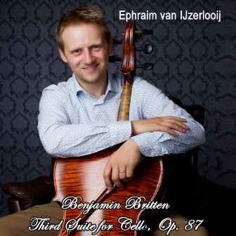 Benjamin Britten: Third Suite for Cello, Op. 87 by Ephraim van IJzerlooij