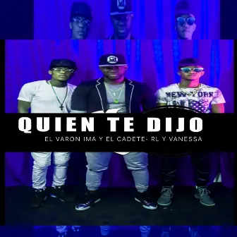 Quien Te Dijo by El Varon Ima y El Cadete