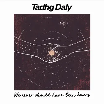 We Never Should Have Been Lovers by Tadhg Daly