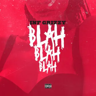 Blah Blah Blah by Inf Grizzy