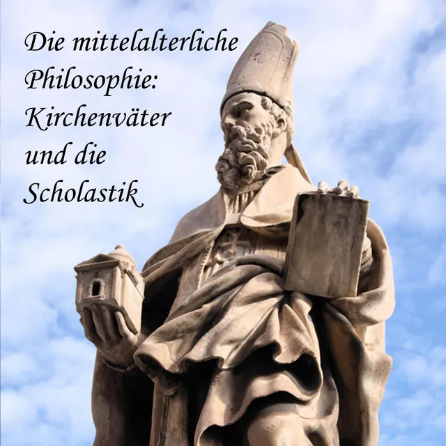 Kapitel 10.3 & Kapitel 11.1 - Die mittelalterliche Philosophie