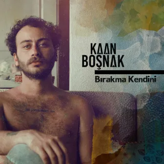 Bırakma Kendini by Kaan Boşnak