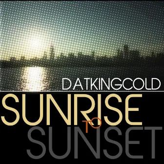 Sunrise to Sunset by Dat King Cold