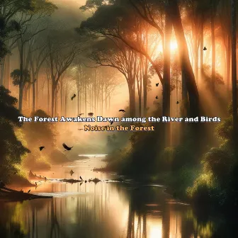 The Forest Awakens Dawn Among the River and Birds by Noise in the Forest