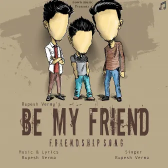 Be My Friend - Friendship Song by Rupesh Verma